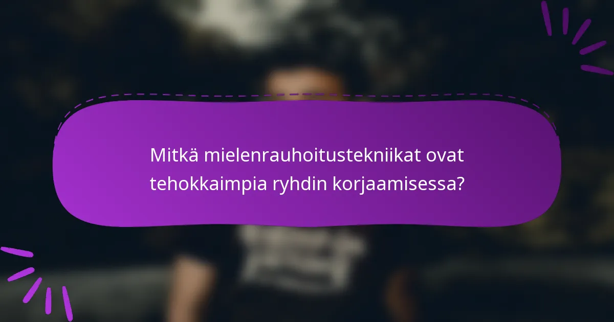 Mitkä mielenrauhoitustekniikat ovat tehokkaimpia ryhdin korjaamisessa?