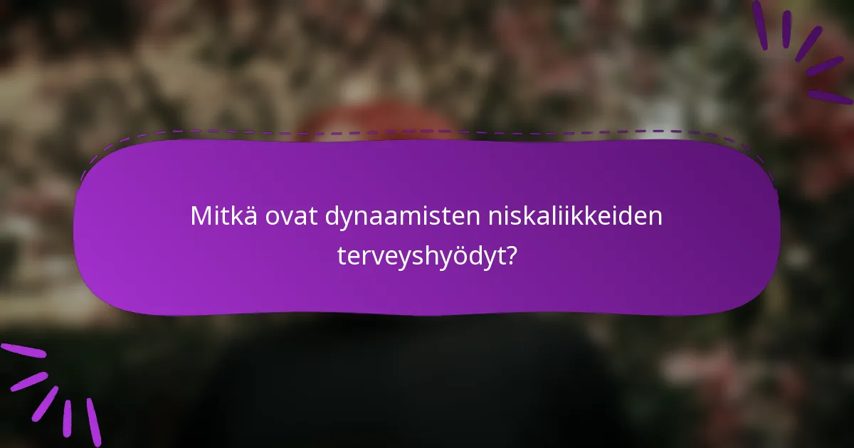 Mitkä ovat dynaamisten niskaliikkeiden terveyshyödyt?