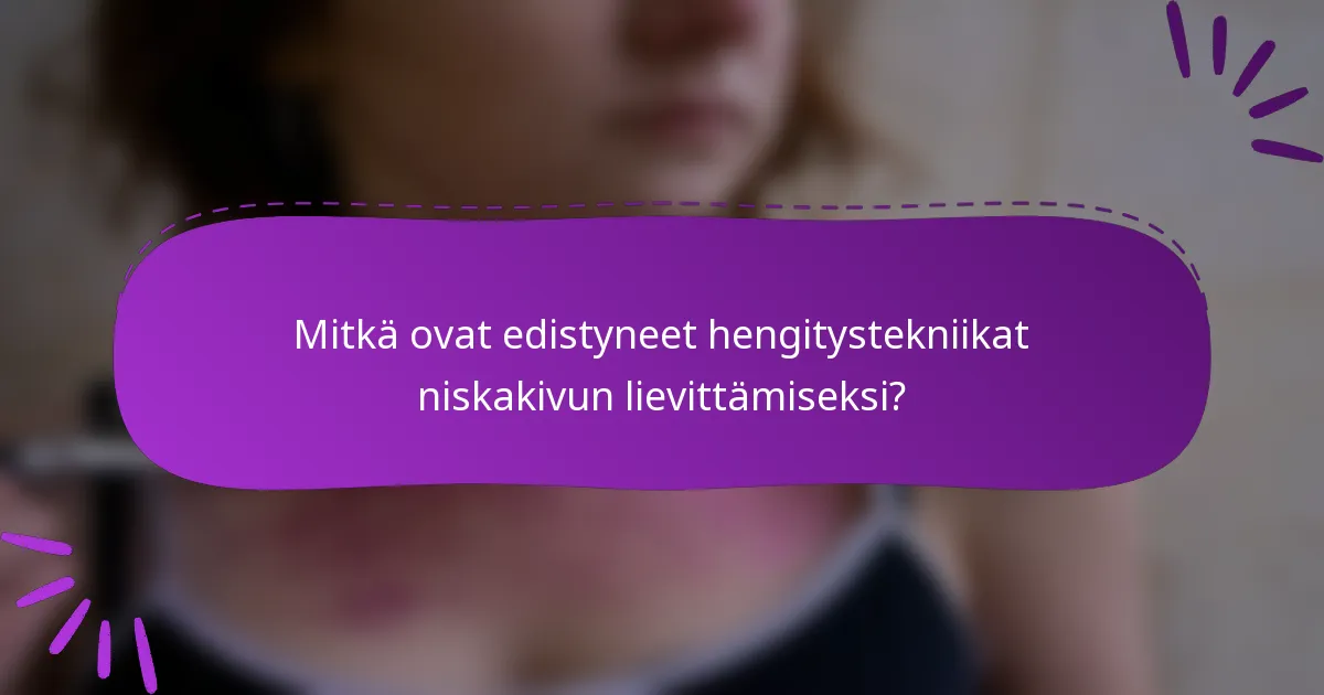 Mitkä ovat edistyneet hengitystekniikat niskakivun lievittämiseksi?