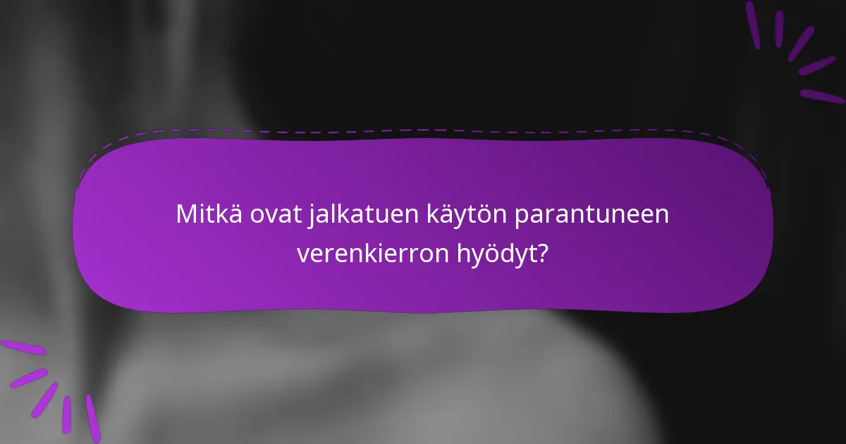 Mitkä ovat jalkatuen käytön parantuneen verenkierron hyödyt?