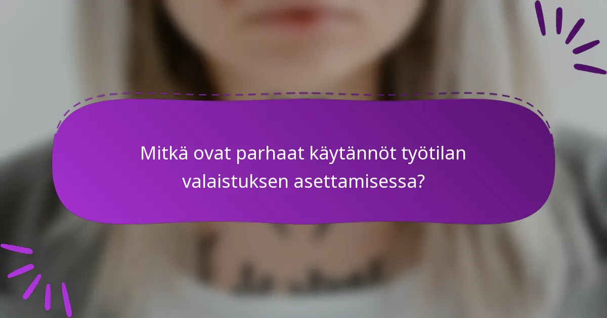 Mitkä ovat parhaat käytännöt työtilan valaistuksen asettamisessa?