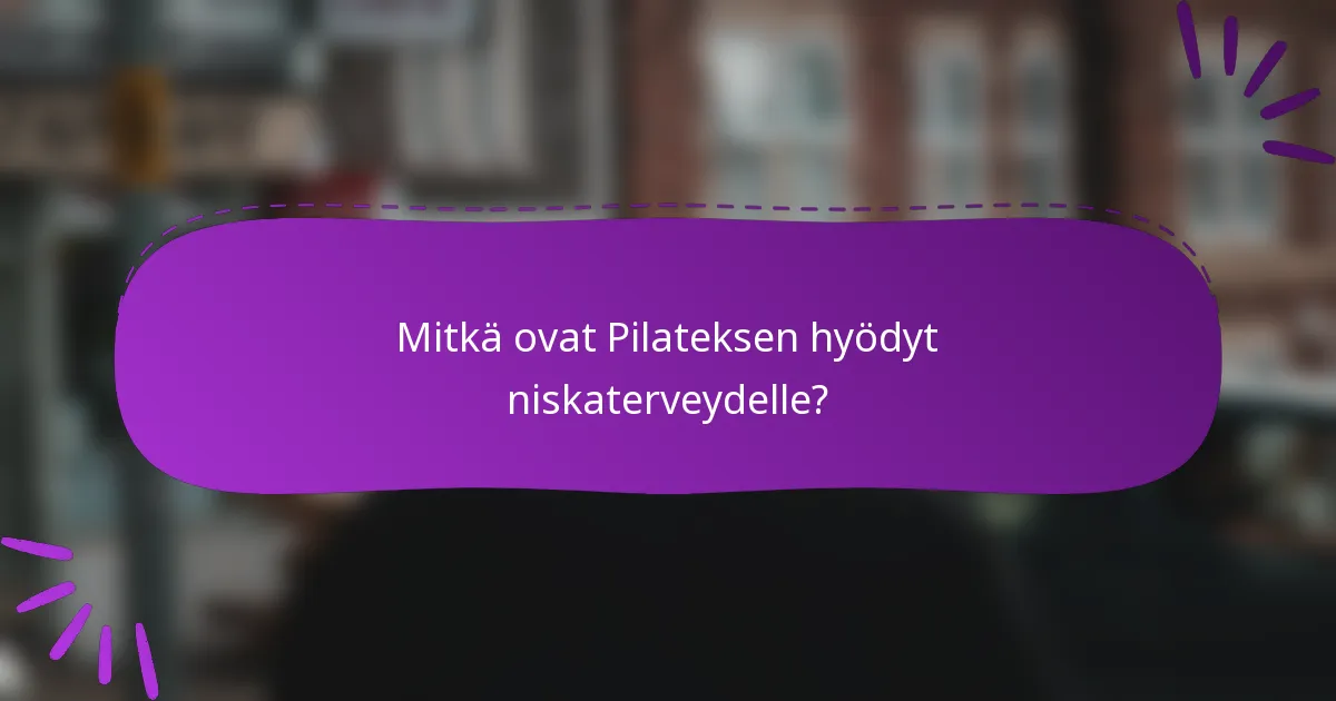 Mitkä ovat Pilateksen hyödyt niskaterveydelle?