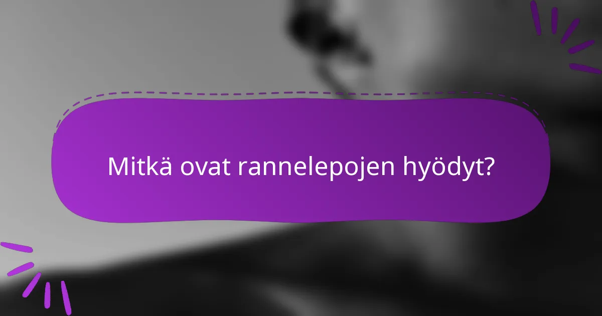 Mitkä ovat rannelepojen hyödyt?