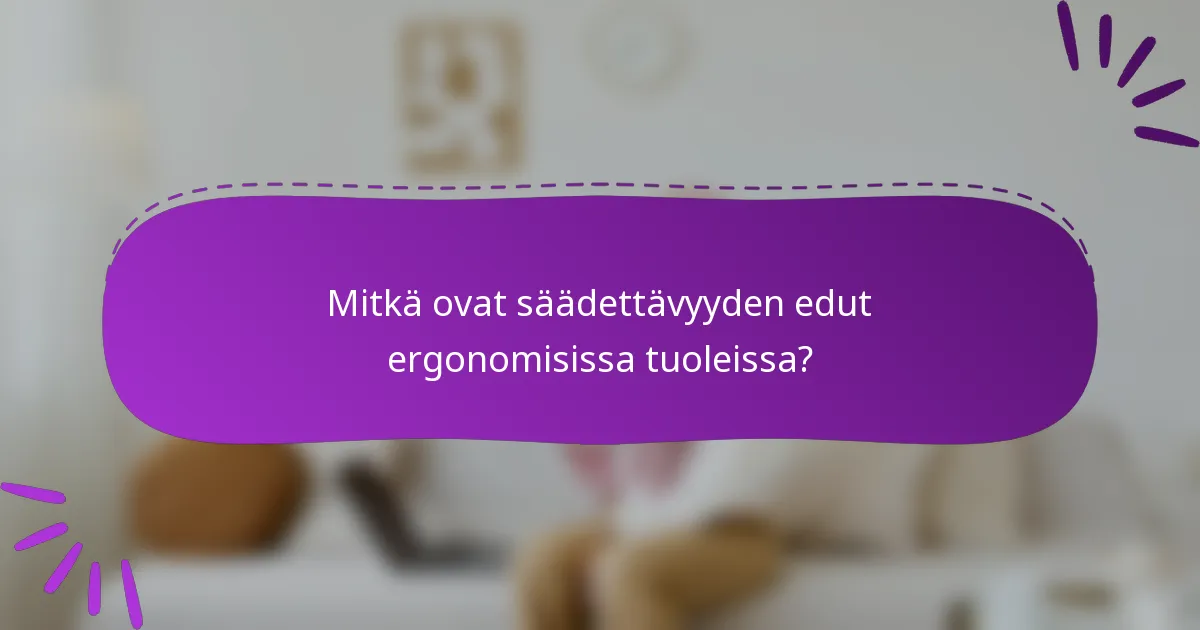 Mitkä ovat säädettävyyden edut ergonomisissa tuoleissa?