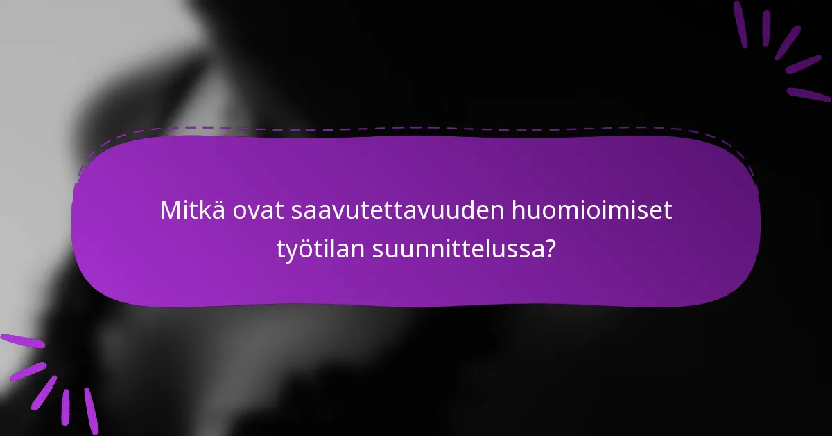 Mitkä ovat saavutettavuuden huomioimiset työtilan suunnittelussa?