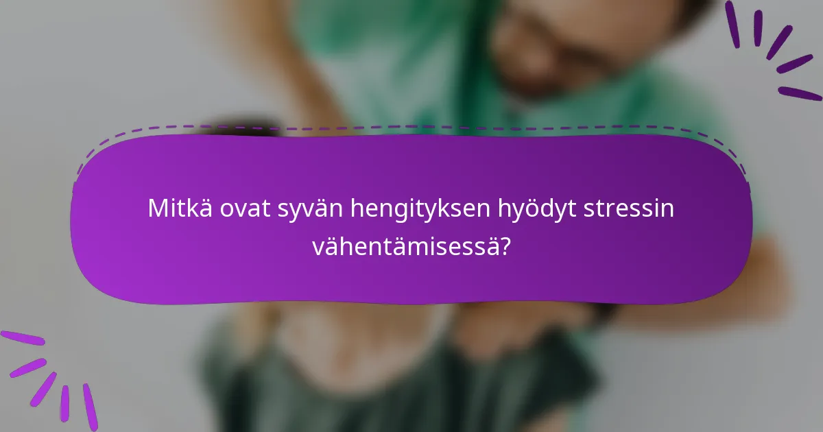 Mitkä ovat syvän hengityksen hyödyt stressin vähentämisessä?