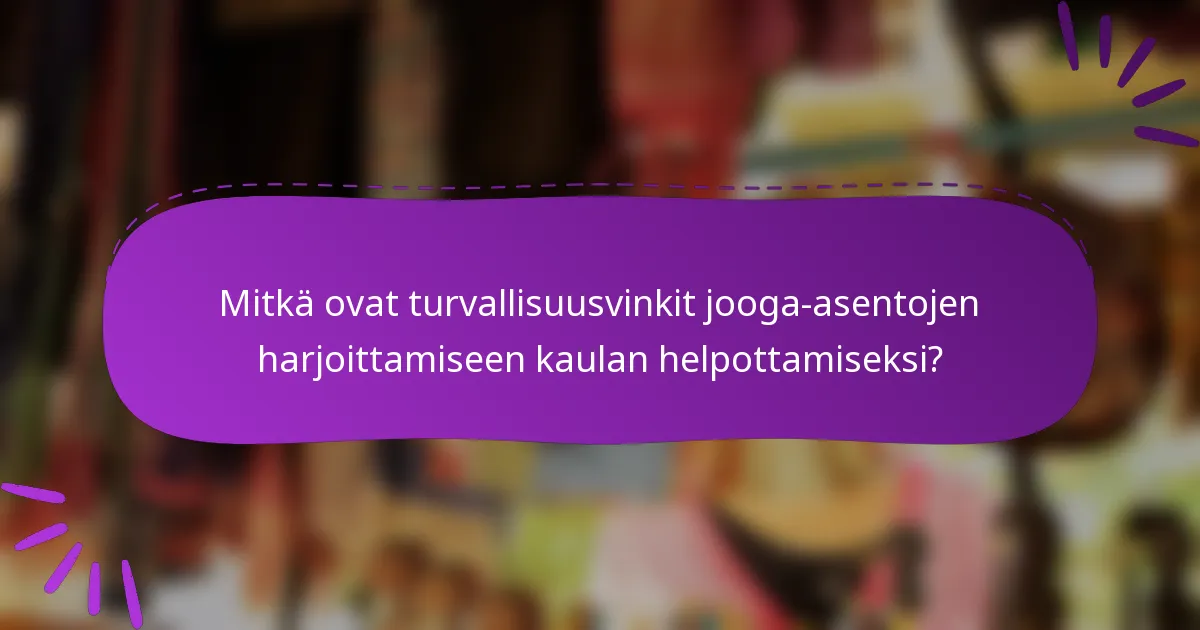 Mitkä ovat turvallisuusvinkit jooga-asentojen harjoittamiseen kaulan helpottamiseksi?