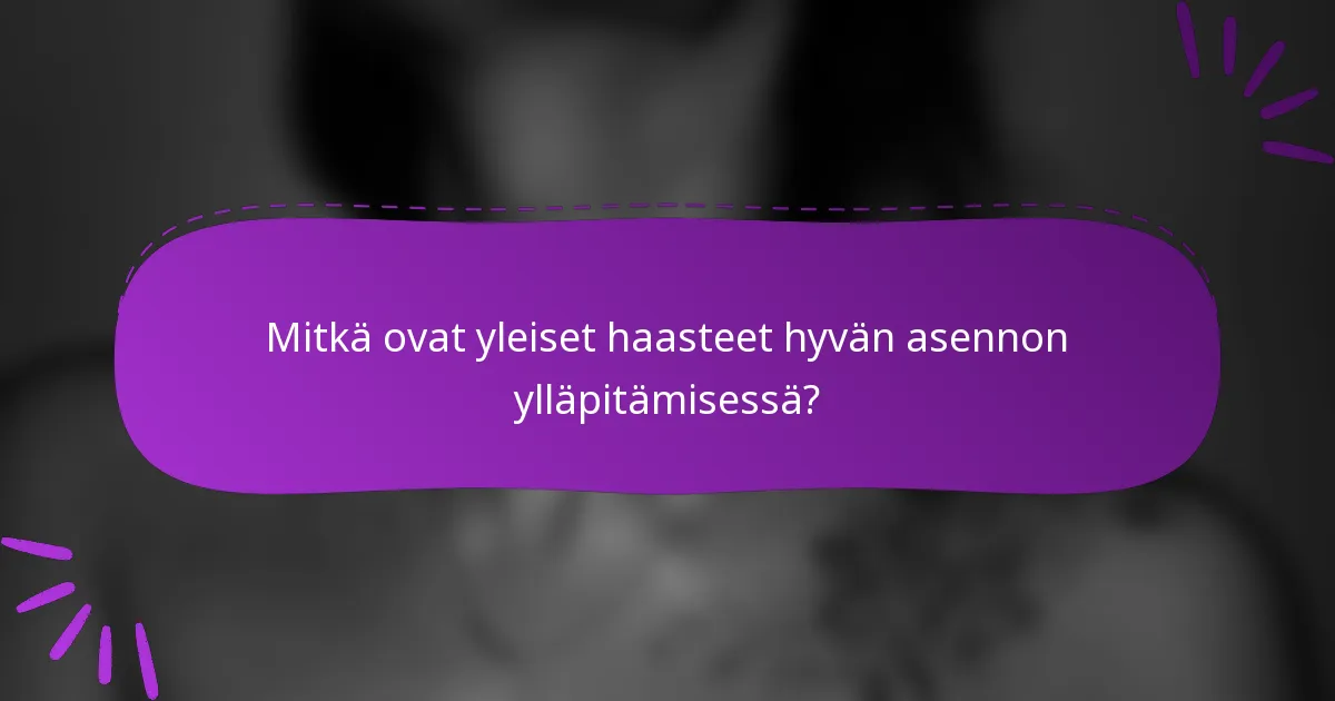 Mitkä ovat yleiset haasteet hyvän asennon ylläpitämisessä?