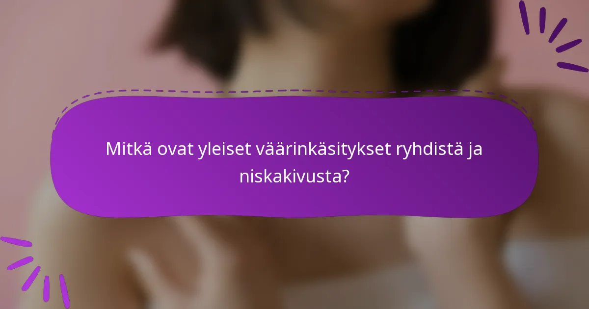Mitkä ovat yleiset väärinkäsitykset ryhdistä ja niskakivusta?
