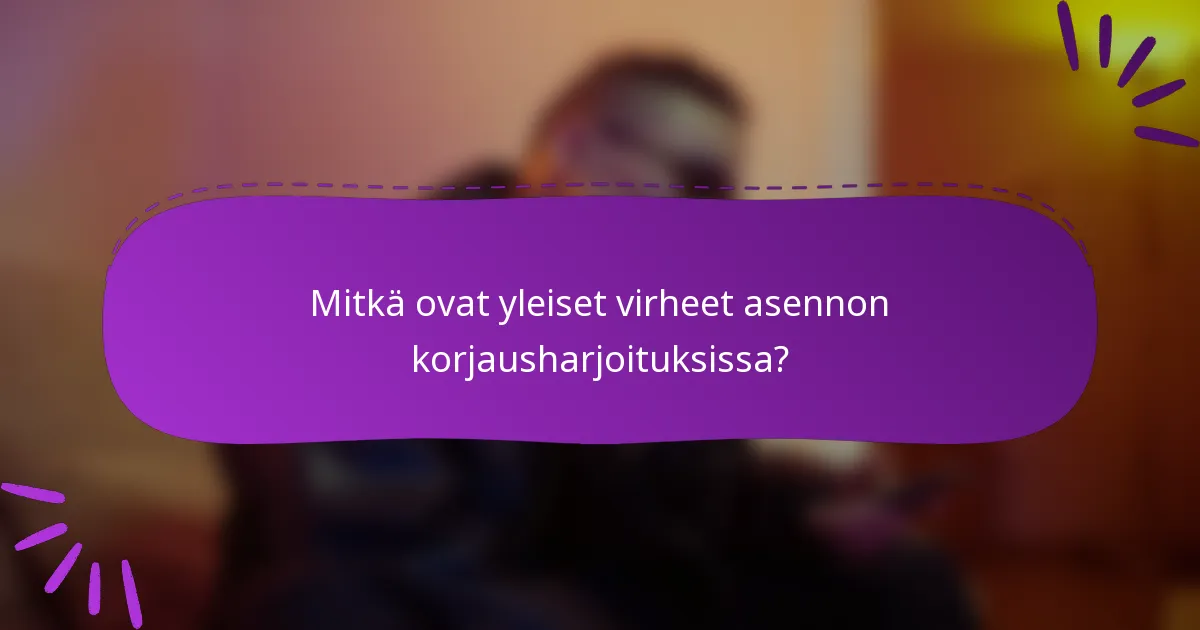 Mitkä ovat yleiset virheet asennon korjausharjoituksissa?