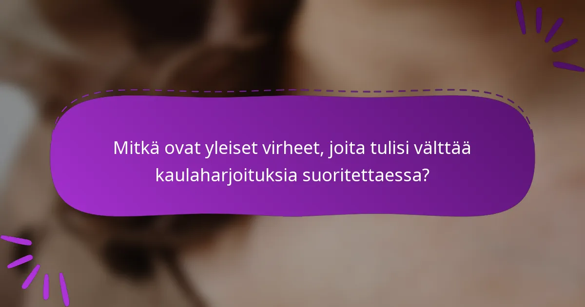 Mitkä ovat yleiset virheet, joita tulisi välttää kaulaharjoituksia suoritettaessa?