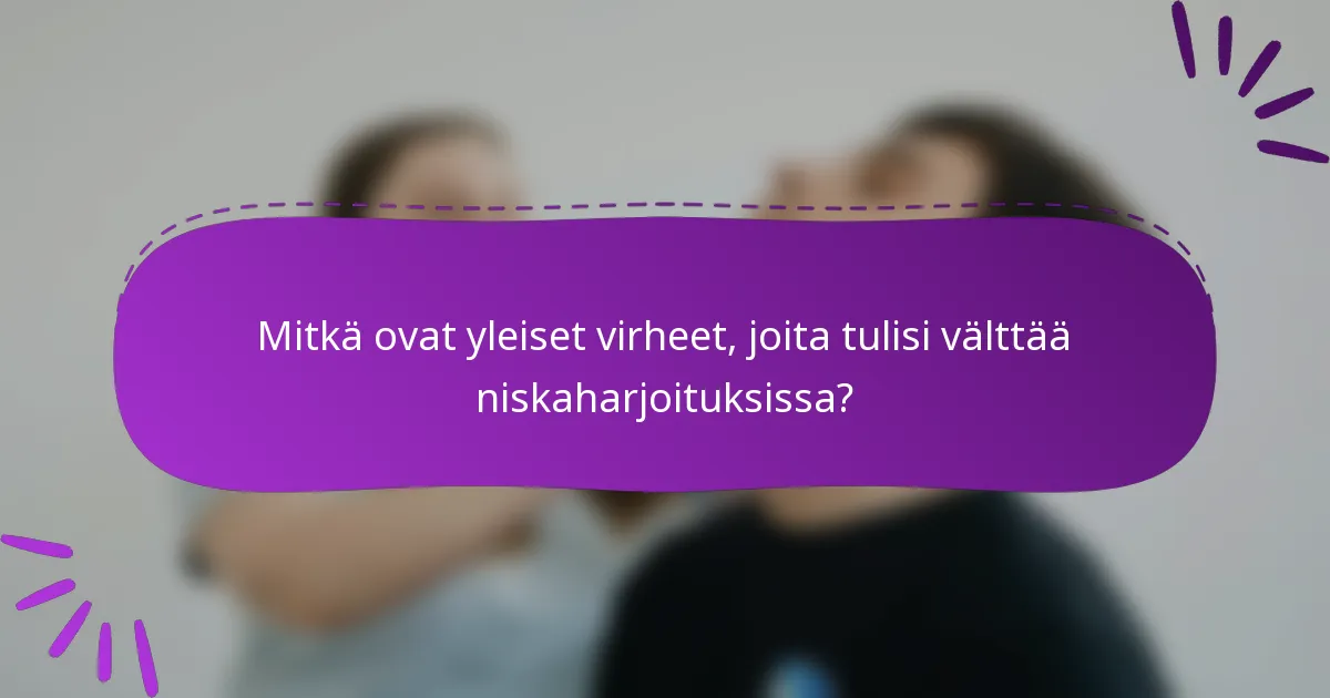 Mitkä ovat yleiset virheet, joita tulisi välttää niskaharjoituksissa?