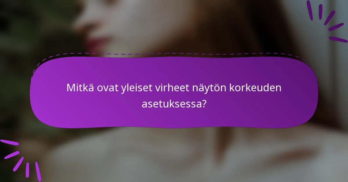 Mitkä ovat yleiset virheet näytön korkeuden asetuksessa?