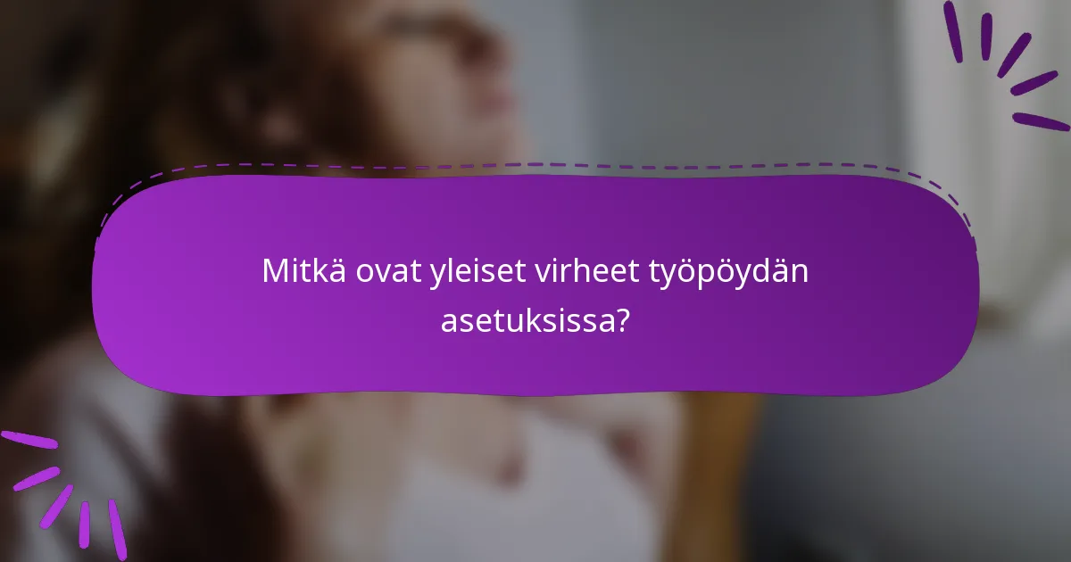 Mitkä ovat yleiset virheet työpöydän asetuksissa?