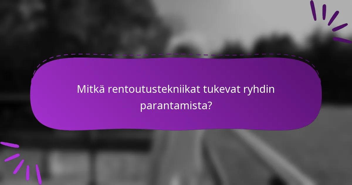 Mitkä rentoutustekniikat tukevat ryhdin parantamista?
