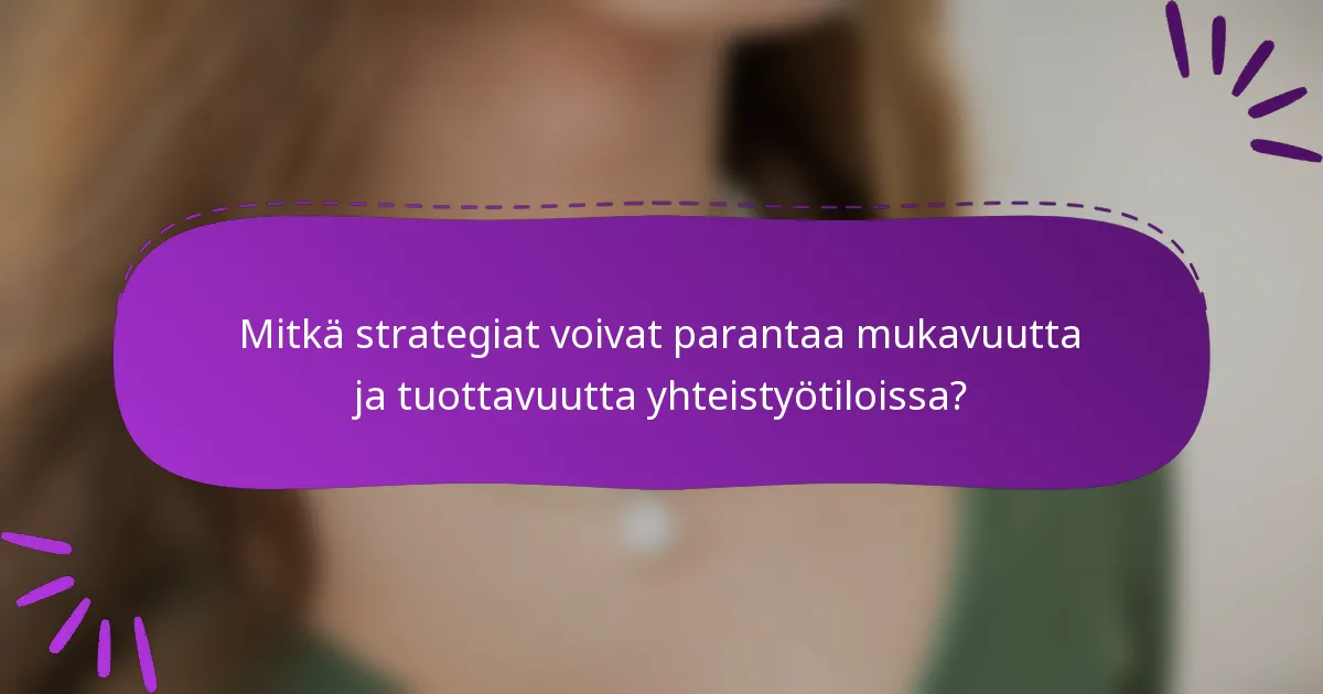 Mitkä strategiat voivat parantaa mukavuutta ja tuottavuutta yhteistyötiloissa?