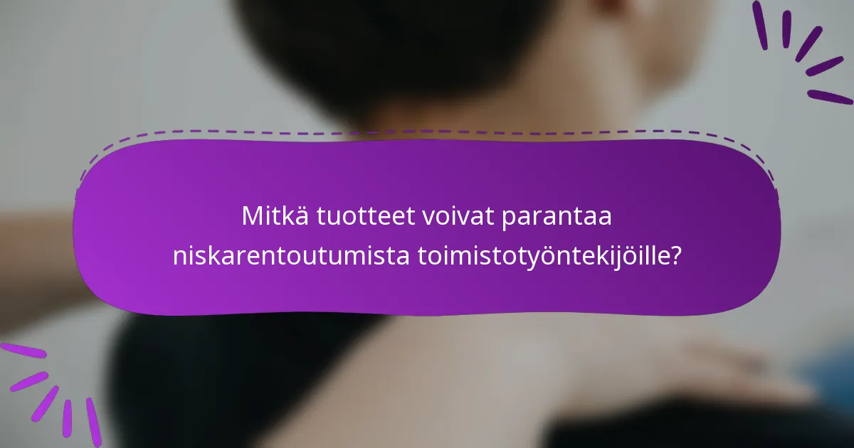 Mitkä tuotteet voivat parantaa niskarentoutumista toimistotyöntekijöille?