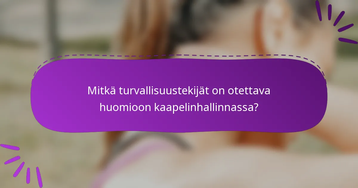 Mitkä turvallisuustekijät on otettava huomioon kaapelinhallinnassa?
