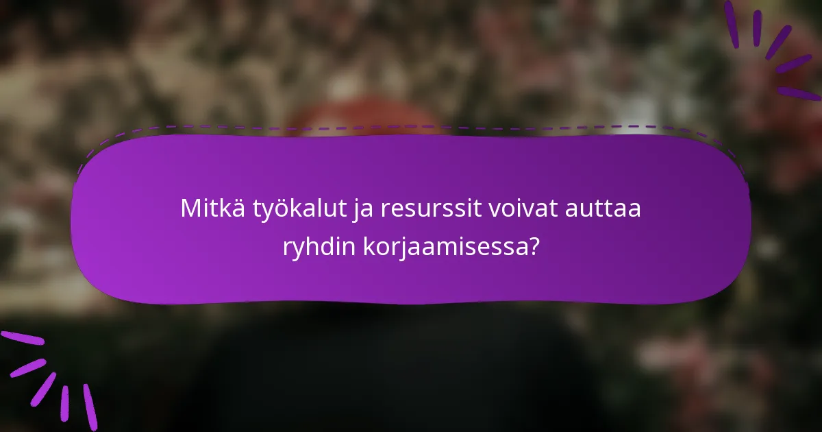 Mitkä työkalut ja resurssit voivat auttaa ryhdin korjaamisessa?