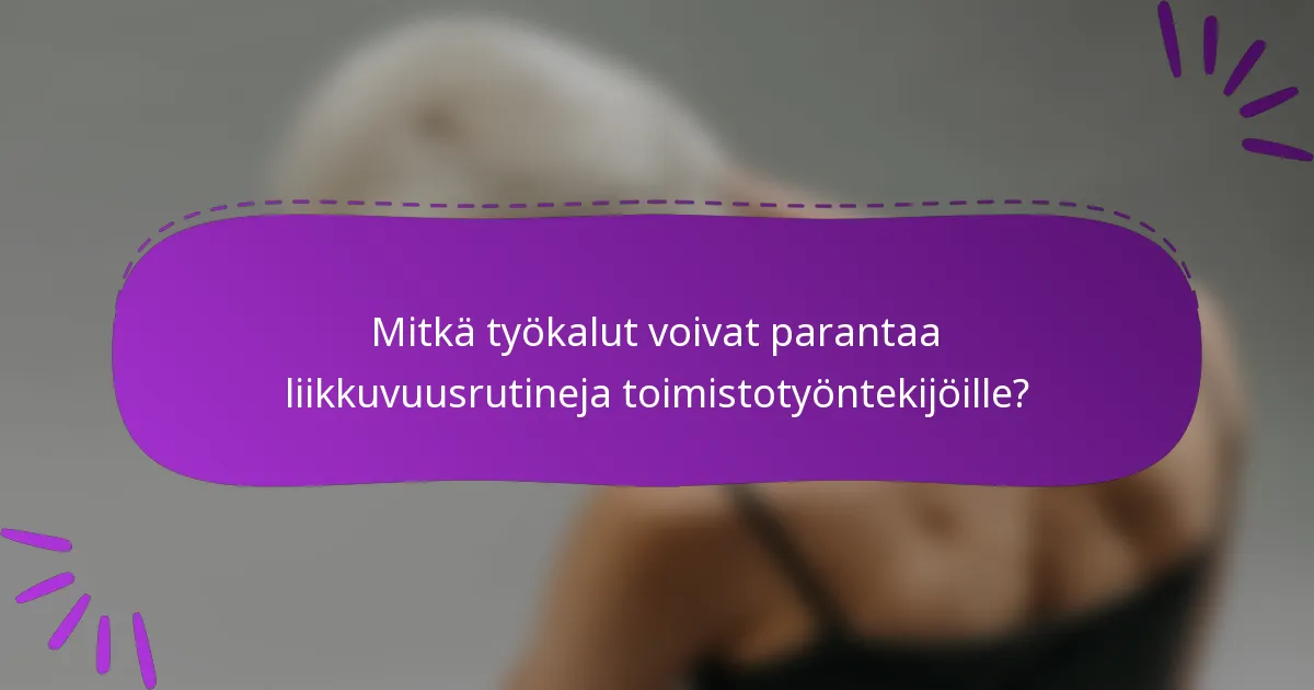 Mitkä työkalut voivat parantaa liikkuvuusrutineja toimistotyöntekijöille?