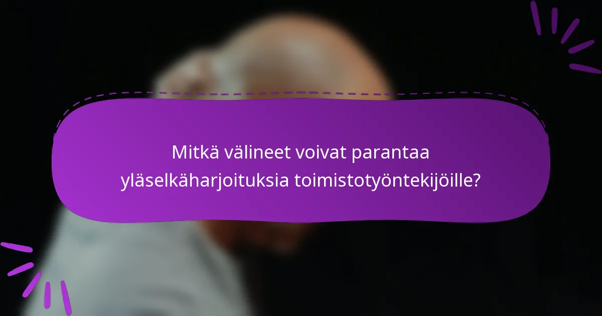 Mitkä välineet voivat parantaa yläselkäharjoituksia toimistotyöntekijöille?
