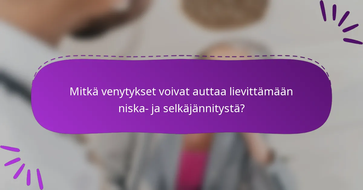 Mitkä venytykset voivat auttaa lievittämään niska- ja selkäjännitystä?
